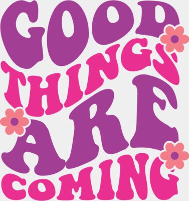 GOOD THINGS ARE COMMING