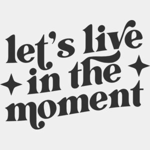 LETS LIVE IN THE MOMENT Thumbnail