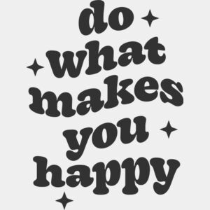 DO WHAT MAKES YOU HAPPY Thumbnail